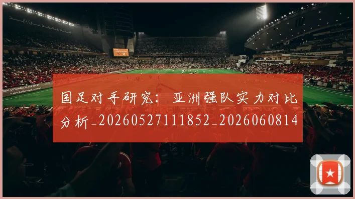 国足对手研究：亚洲强队实力对比分析_20260527111852_20260608142855